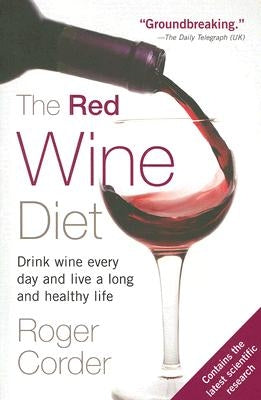 The Red Wine Diet: Drink Wine Every Day, and Live a Long and Healthy Life by Corder, Roger