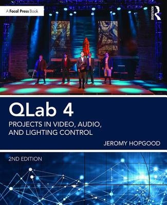 Qlab 4: Projects in Video, Audio, and Lighting Control by Hopgood, Jeromy