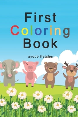 First Coloring Book: Book Ages 1-5: 100 Everyday Things and Animals to Color and Learn by Fletcher, Ayoub