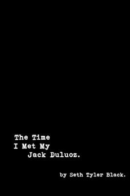 The Time I Met My Jack Duluoz by Black, Seth Tyler