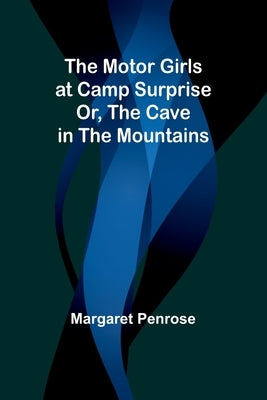 The Motor Girls at Camp Surprise; Or, The Cave in the Mountains by Penrose, Margaret