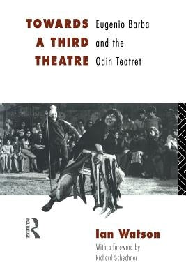 Towards a Third Theatre: Eugenio Barba and the Odin Teatret by Watson, Ian