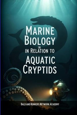 Marine Biology in Relation to Aquatic Cryptids by Network Academy, Bald And Bonkers