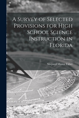 A Survey of Selected Provisions for High School Science Instruction in Florida by Faber, Shepard Mazor 1928-