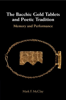 The Bacchic Gold Tablets and Poetic Tradition by McClay, Mark