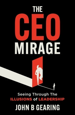 The CEO Mirage by Gearing, John B.