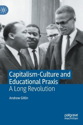 Capitalism-Culture and Educational Praxis: A Long Revolution by Gitlin, Andrew