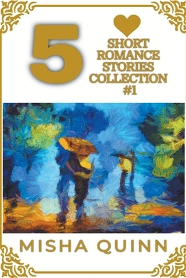 5 Short Romance Stories Collection #1 by Quinn, Misha