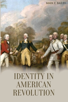 Identity in American Revolution by Bailey, Mark E.