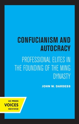 Confucianism and Autocracy: Professional Elites in the Founding of the Ming Dynasty by Dardess, John W.