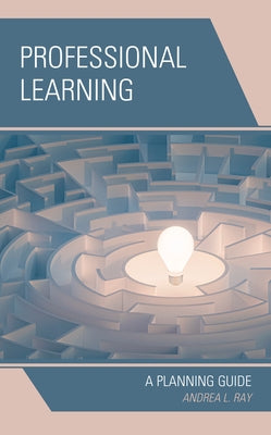 Professional Learning: A Planning Guide by Ray, Andrea L.
