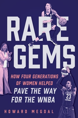 Rare Gems: How Four Generations of Women's Basketball Built the Sport by Megdal, Howard