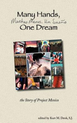 Many Hands, One Dream: the Story of Project Mexico by Kurt M. Denk S. J.