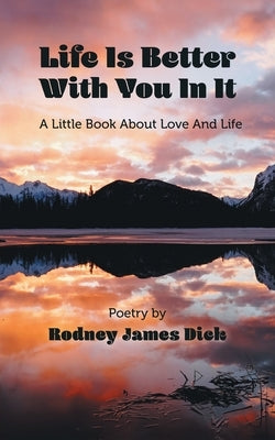 Life Is Better With You In It: A Little Book About Love And Life by Dick, Rodney James