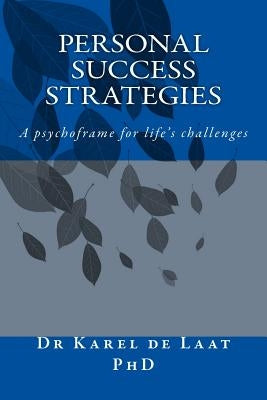 Personal Success Strategies: A psychoframe for life's challenges by de Laat Phd, Karel