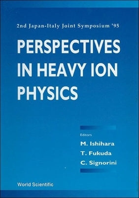 Perspectives in Heavy-Ion Physics - Proceedings of the 2nd Japan-Italy Joint Symposium '95 by Fukuda, Toshio