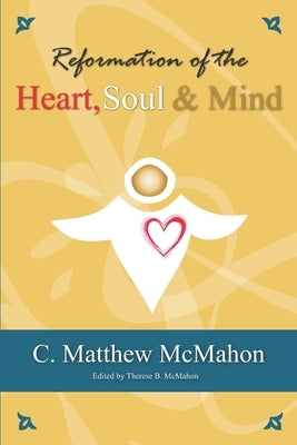 Reformation of the Heart, Soul and Mind by McMahon, Therese B.