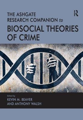 The Ashgate Research Companion to Biosocial Theories of Crime by Walsh, Anthony