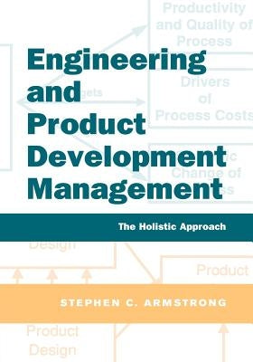 Engineering and Product Development Management: The Holistic Approach by Armstrong, Stephen