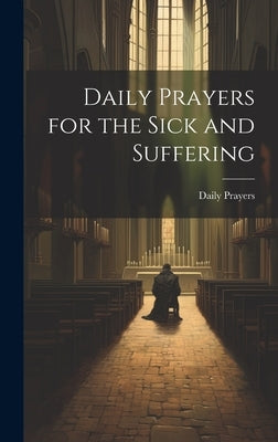 Daily Prayers for the Sick and Suffering by Prayers, Daily