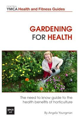 Gardening For Health: The Need to Know Guide to the Health Benefits of Horticulture by Youngman, Angela