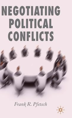 Negotiating Political Conflicts by Pfetsch, F.