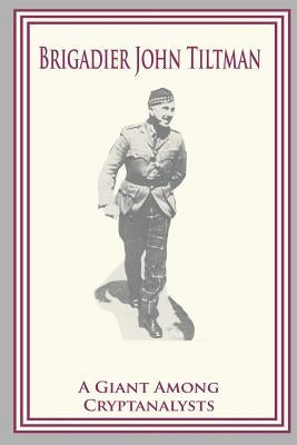 Brigadier John Tiltman: A Giant Among Cryptanalysts by National Security Agency