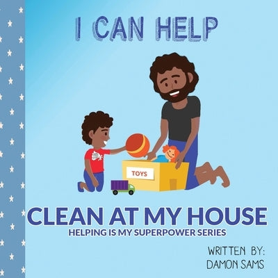 I Can Help - Clean at My House: Helping is my SuperPower Series by Sams, Damon