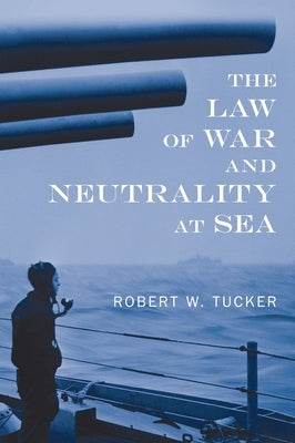 The Law of War and Neutrality at Sea [1957] by Tucker, Robert W.