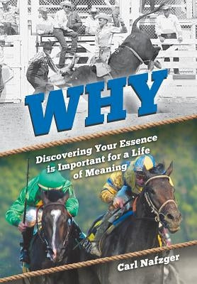 Why: Discovering Your Essence Is Important for a Life of Meaning by Nafzger, Carl