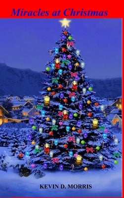 Miracles at Christmas by Morris, Kevin D.