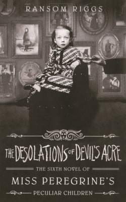 Desolations of Devil's Acre: The Sixth Novel of Miss Peregrine's Peculiar Children by Riggs, Ransom