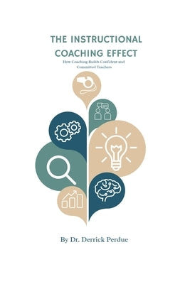 The Instructional Coaching Effect: How Coaching Builds Confident and Committed Teachers by Perdue, Derrick T.