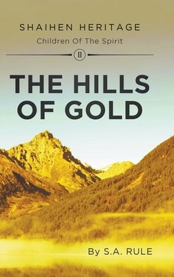 The Hills of Gold: Shaihen Heritage Children of the Spirit: Volume II by Rule, Susan A.