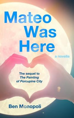 Mateo Was Here: A Novella by Monopoli, Ben