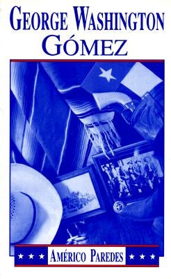 George Washington Gomez: A Mexicotexan Novel by Paredes, Americo