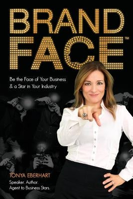 BrandFace: Be the Face of Your Business & a Star in Your Industry. by Eberhart, Tonya