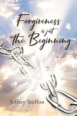 Forgiveness Is Just The Beginning by Steffon, Jeffrey