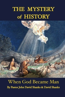 The Mystery of History: When God Became Man by Shanks, David