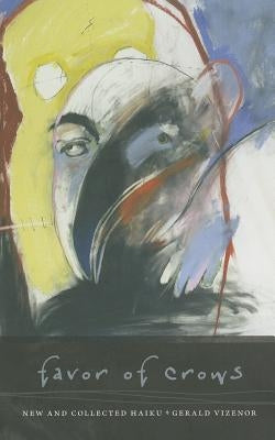 Favor of Crows: New and Collected Haiku by Vizenor, Gerald