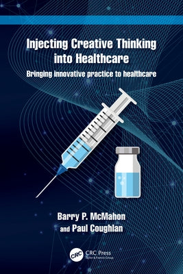 Injecting Creative Thinking into Healthcare: Bringing innovative practice to healthcare by McMahon, Barry P.
