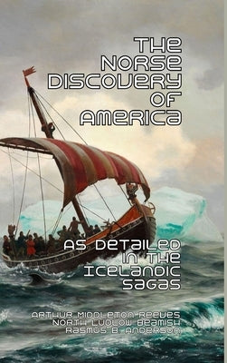The Norse Discovery of America: As Detailed in the Icelandic Sagas by Reeves, Arthur