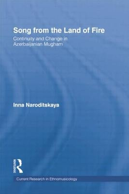 Song from the Land of Fire: Azerbaijanian Mugam in the Soviet and Post-Soviet Periods by Naroditskaya, Inna
