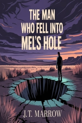 The Man Who Fell Into Mel's Hole by Marrow, J. T.