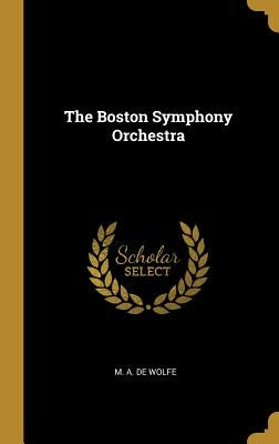 The Boston Symphony Orchestra by De Wolfe, M. A.