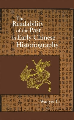 The Readability of the Past in Early Chinese Historiography by Li, Wai-Yee