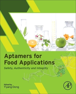 Aptamers for Food Applications: Safety, Quality and Compliance by Dong, Yiyang