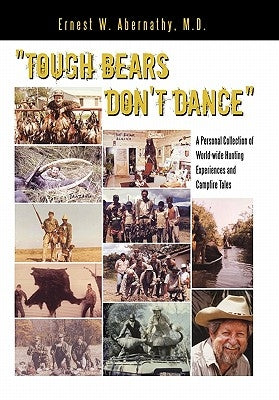 "Tough Bears Don't Dance": A Personal Collection of World-wide Hunting Experiences and Campfire Tales by Abernathy, Ernest W.