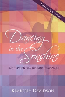 Dancing in the Sonshine (Revised and Updated Version): Restoration from the Wounds of Abuse by Davidson, Kimberly