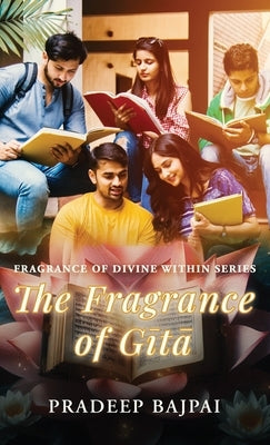 The Fragrance of Gita: Fragrance of Divine Within Series by Pradeep Bajpai
